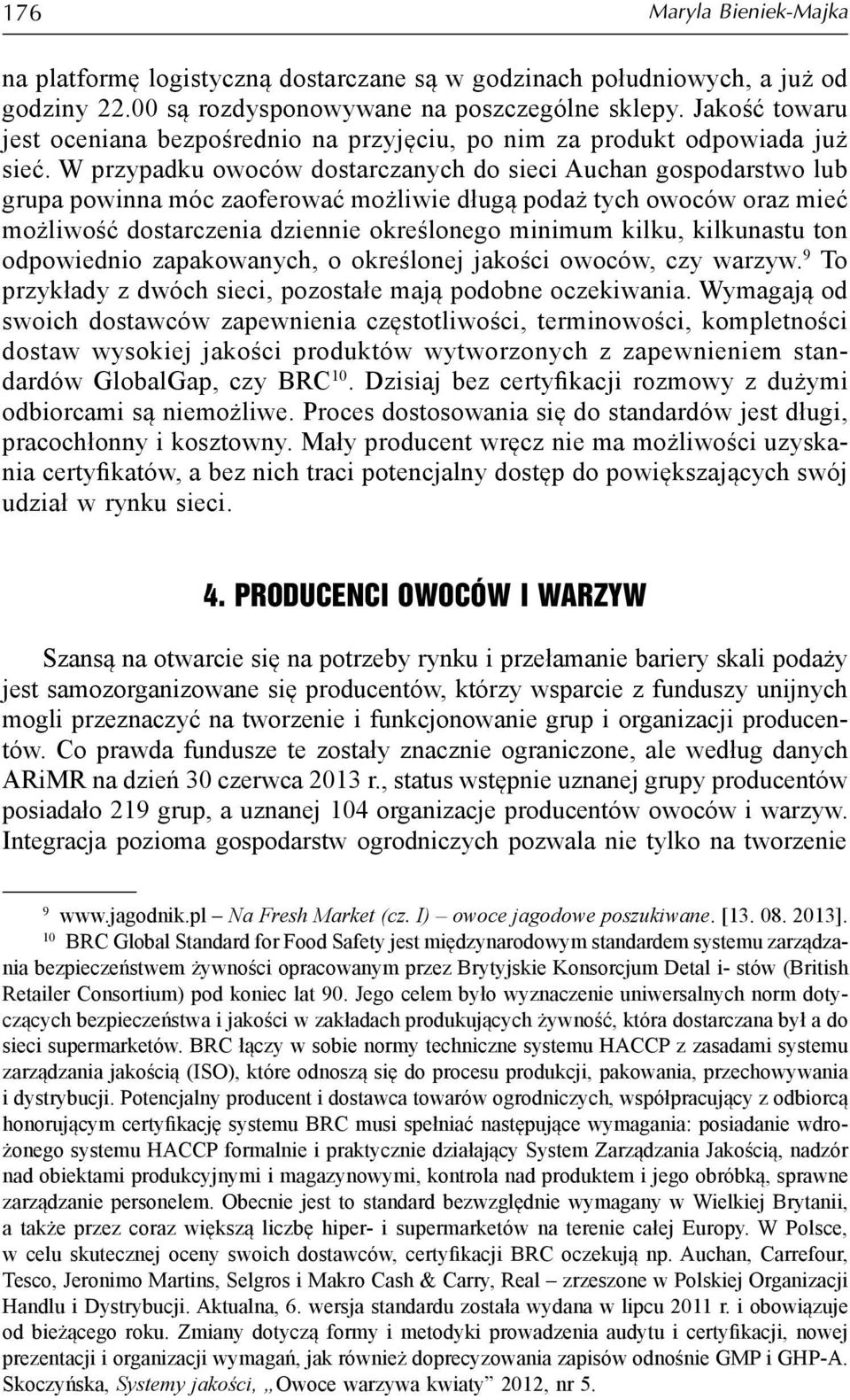 W przypadku owoców dostarczanych do sieci Auchan gospodarstwo lub grupa powinna móc zaoferować możliwie długą podaż tych owoców oraz mieć możliwość dostarczenia dziennie określonego minimum kilku,