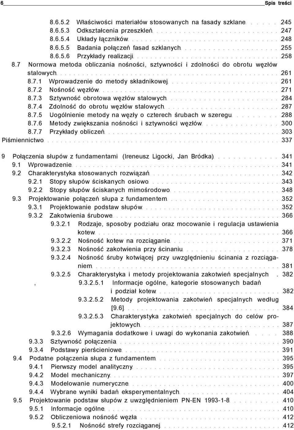 7.4 Zdolność do obrotu węzłów stalowych 287 8.7.5 Uogólnienie metody na węzły o czterech śrubach w szeregu 288 8.7.6 Metody zwiększania nośności i sztywności węzłów 300 8.7.7 Przykłady obliczeń 303 Piśmiennictwo 337 9 Połączenia słupów z fundamentami (Ireneusz Ligocki, Jan Bródka) 341 9.