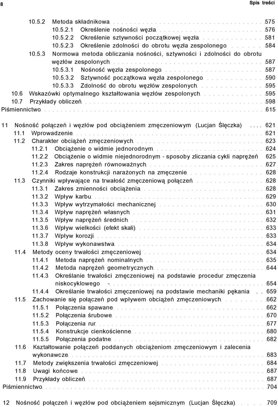 6 Wskazówki optymalnego kształtowania węzłów zespolonych 595 10.7 Przykłady obliczeń 598 Piśmiennictwo 615 11 Nośność połączeń i węzłów pod obciążeniem zmęczeniowym (Lucjan Ślęczka)... 621 11.