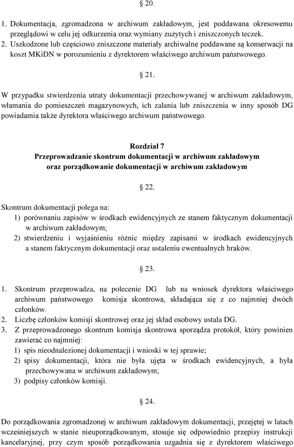 W przypadku stwierdzenia utraty dokumentacji przechowywanej w archiwum zakładowym, włamania do pomieszczeń magazynowych, ich zalania lub zniszczenia w inny sposób DG powiadamia także dyrektora