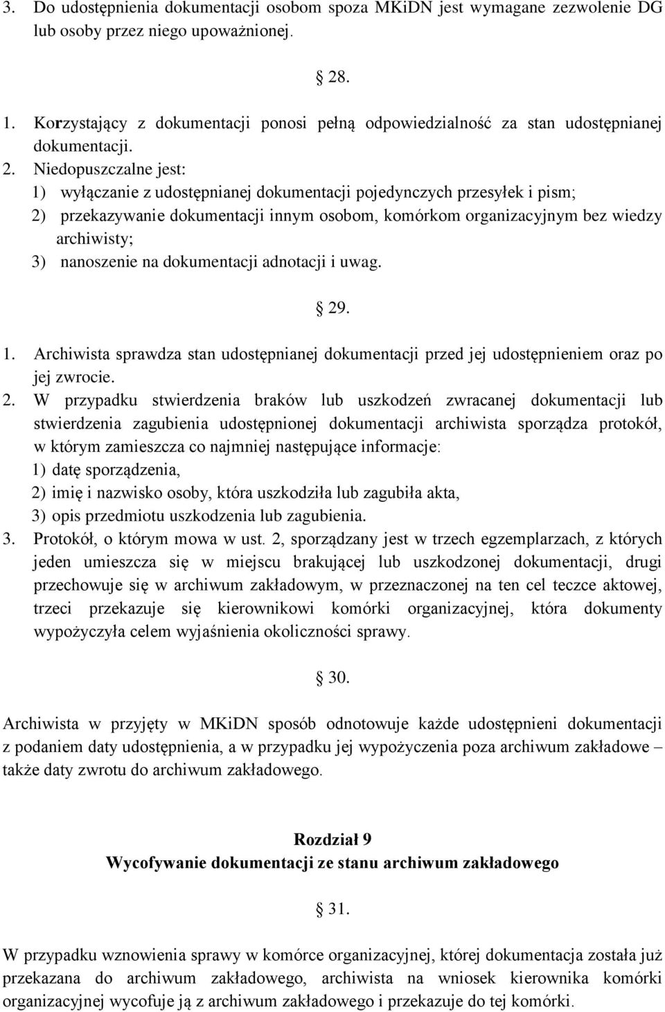 Niedopuszczalne jest: 1) wyłączanie z udostępnianej dokumentacji pojedynczych przesyłek i pism; 2) przekazywanie dokumentacji innym osobom, komórkom organizacyjnym bez wiedzy archiwisty; 3)