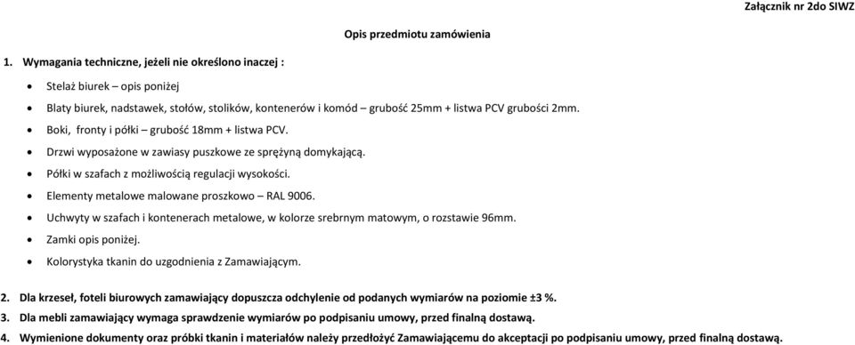 Boki, fronty i półki grubość 18mm + listwa PCV. Drzwi wyposażone w zawiasy puszkowe ze sprężyną domykającą. Półki w szafach z możliwością regulacji wysokości.