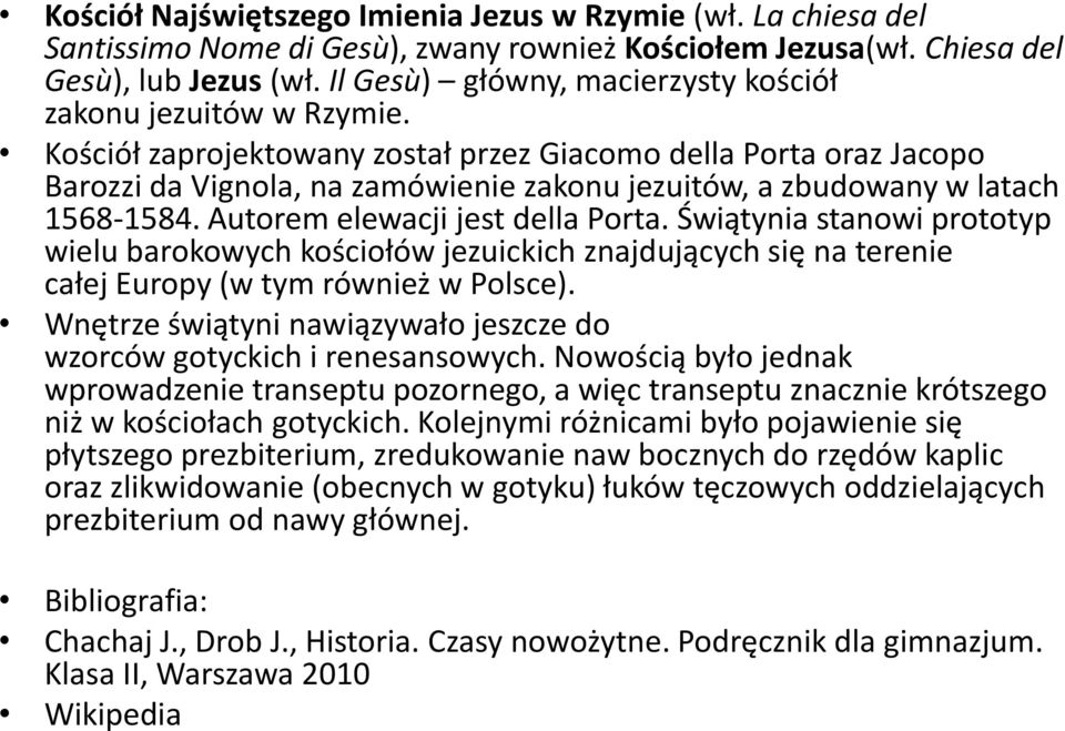 Kościół zaprojektowany został przez Giacomo della Porta oraz Jacopo Barozzi da Vignola, na zamówienie zakonu jezuitów, a zbudowany w latach 1568-1584. Autorem elewacji jest della Porta.