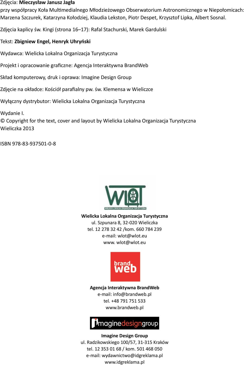 Kingi (strona 16 17): Rafal Stachurski, Marek Gardulski Tekst: Zbigniew Engel, Henryk Uhryński Wydawca: Wielicka Lokalna Organizacja Turystyczna Projekt i opracowanie graficzne: Agencja Interaktywna