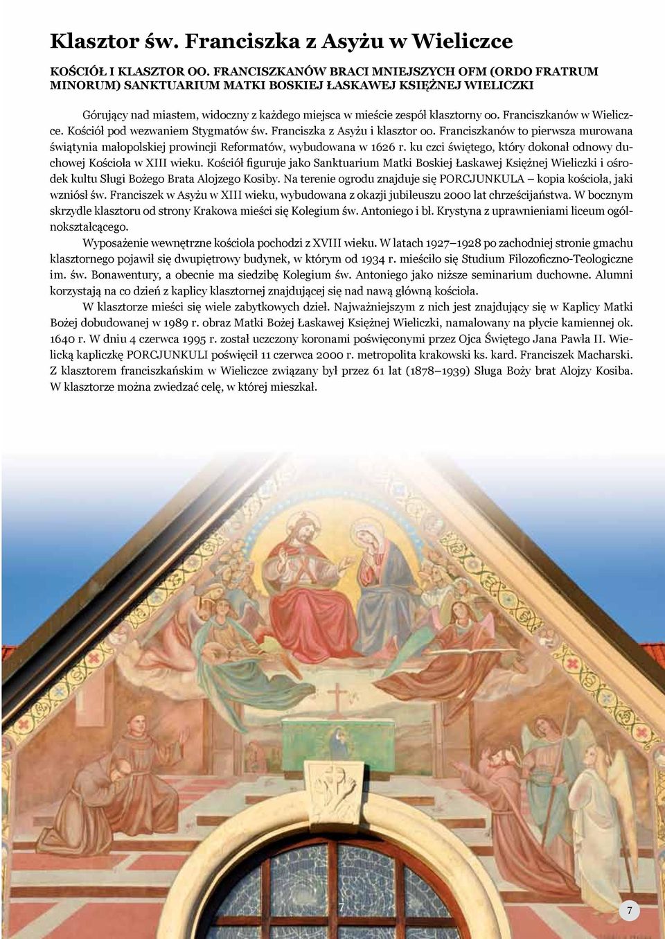 Franciszkanów w Wieliczce. Kościół pod wezwaniem Stygmatów św. Franciszka z Asyżu i klasztor oo. Franciszkanów to pierwsza murowana świątynia małopolskiej prowincji Reformatów, wybudowana w 1626 r.