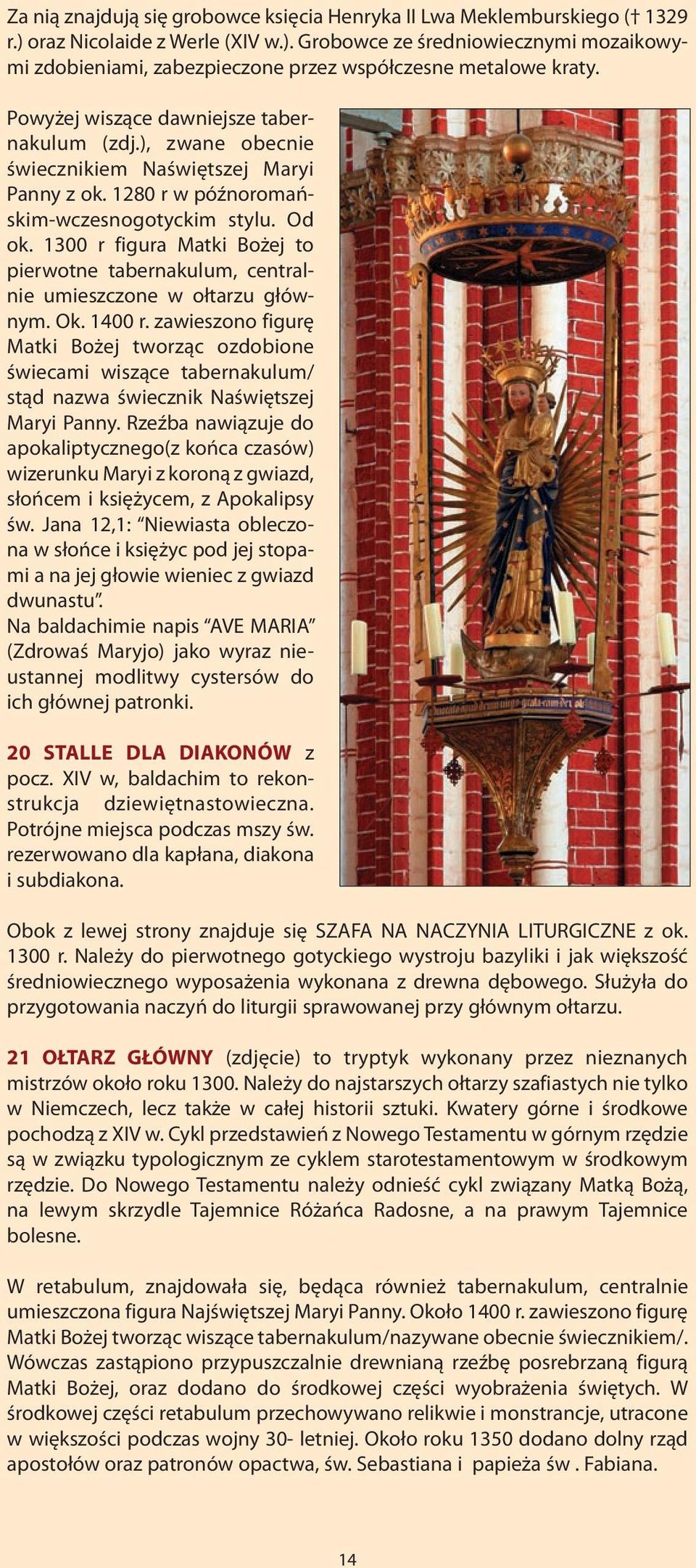 1300 r figura Matki Bożej to pierwotne tabernakulum, centralnie umieszczone w ołtarzu głównym. Ok. 1400 r.