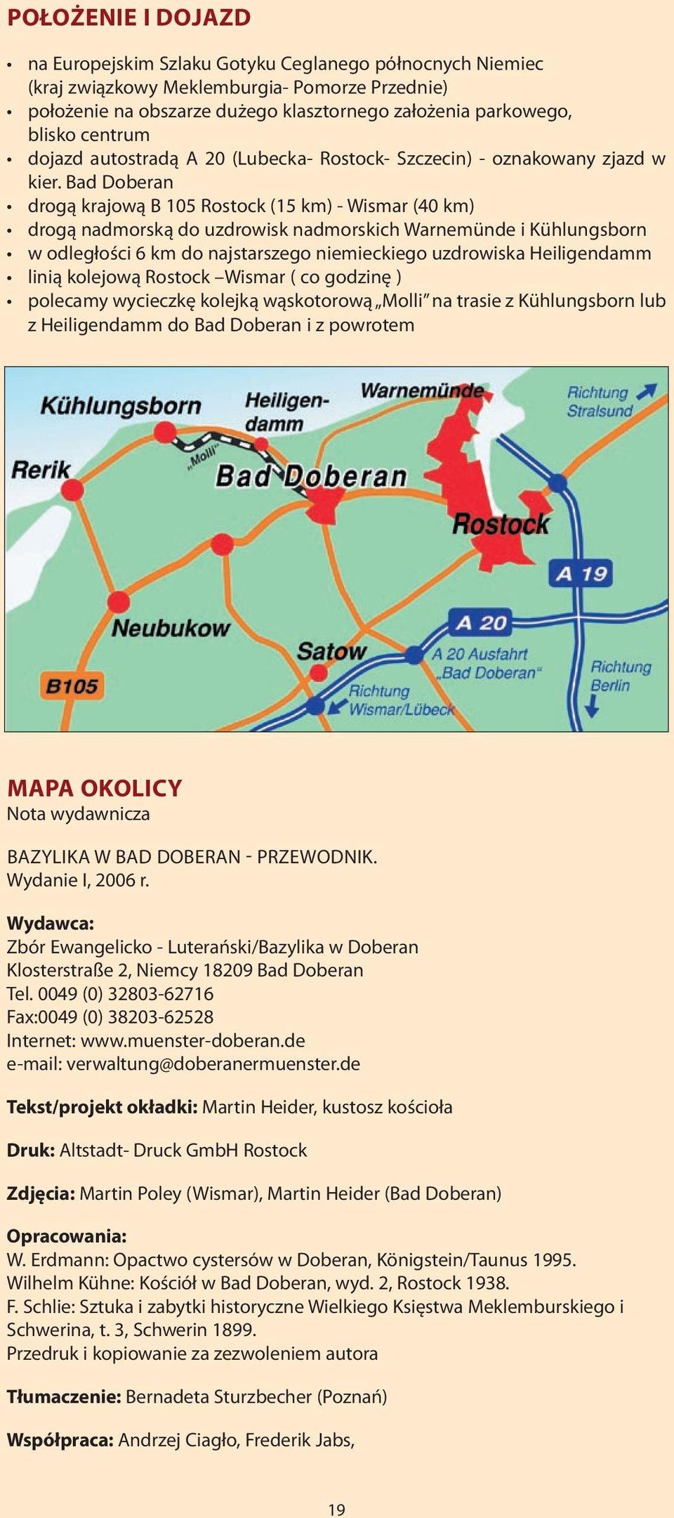 Bad Doberan drogą krajową B 105 Rostock (15 km) - Wismar (40 km) drogą nadmorską do uzdrowisk nadmorskich Warnemünde i Kühlungsborn w odległości 6 km do najstarszego niemieckiego uzdrowiska