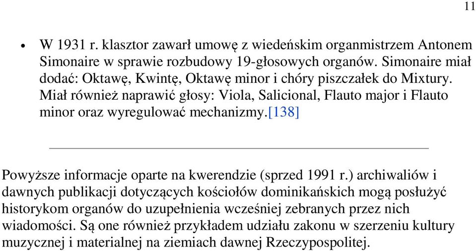 Miał również naprawić głosy: Viola, Salicional, Flauto major i Flauto minor oraz wyregulować mechanizmy.