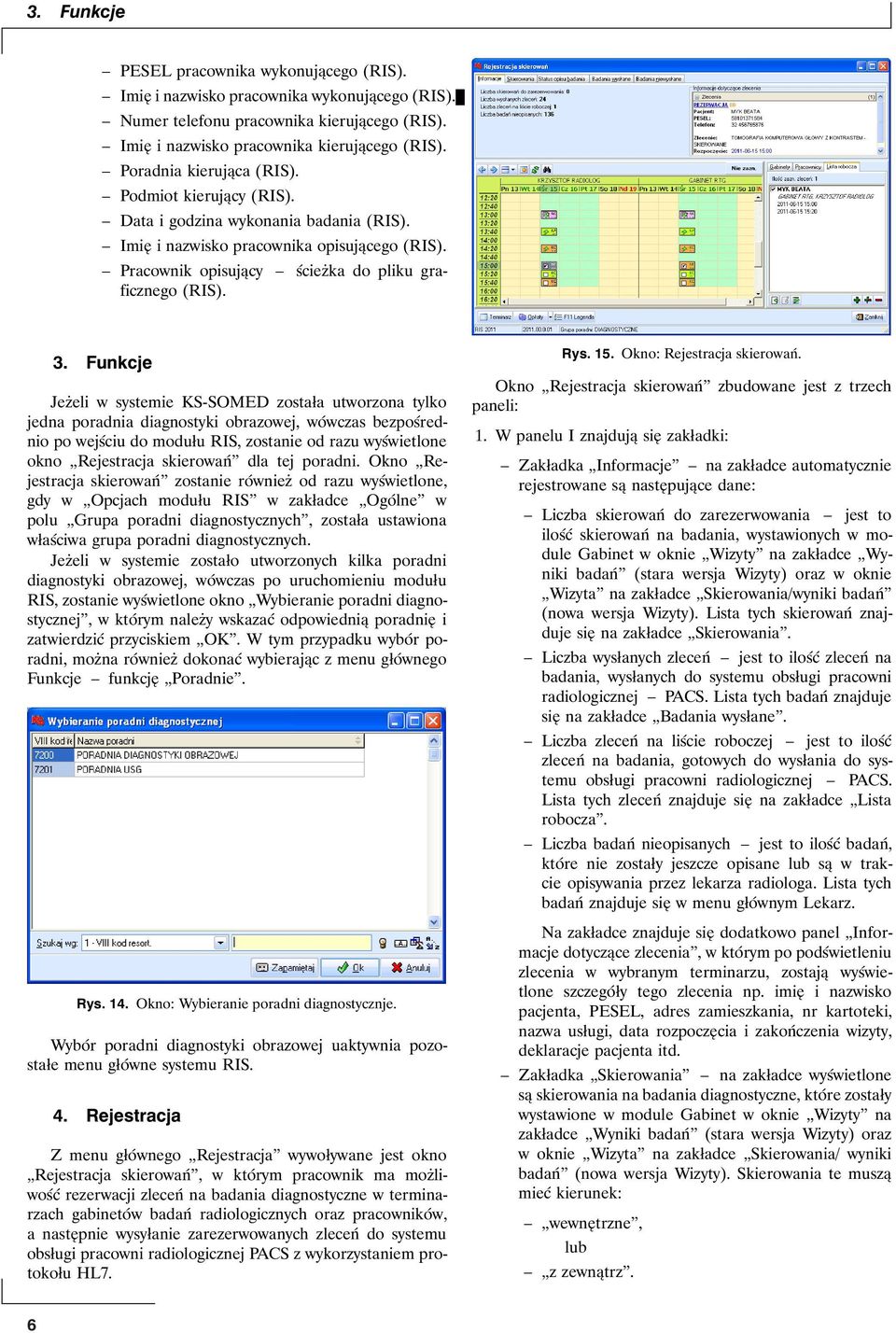 Funkcje Jeżeli w systemie KS-SOMED została utworzona tylko jedna poradnia diagnostyki obrazowej, wówczas bezpośrednio po wejściu do modułu RIS, zostanie od razu wyświetlone okno Rejestracja skierowań