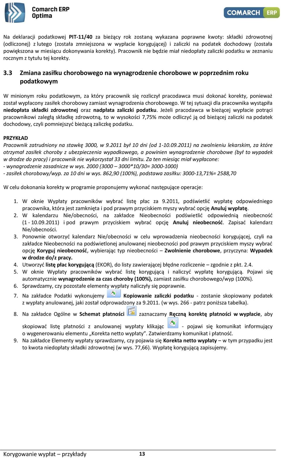 3 Zmiana zasiłku chorobowego na wynagrodzenie chorobowe w poprzednim roku podatkowym W minionym roku podatkowym, za który pracownik się rozliczył pracodawca musi dokonać korekty, ponieważ został