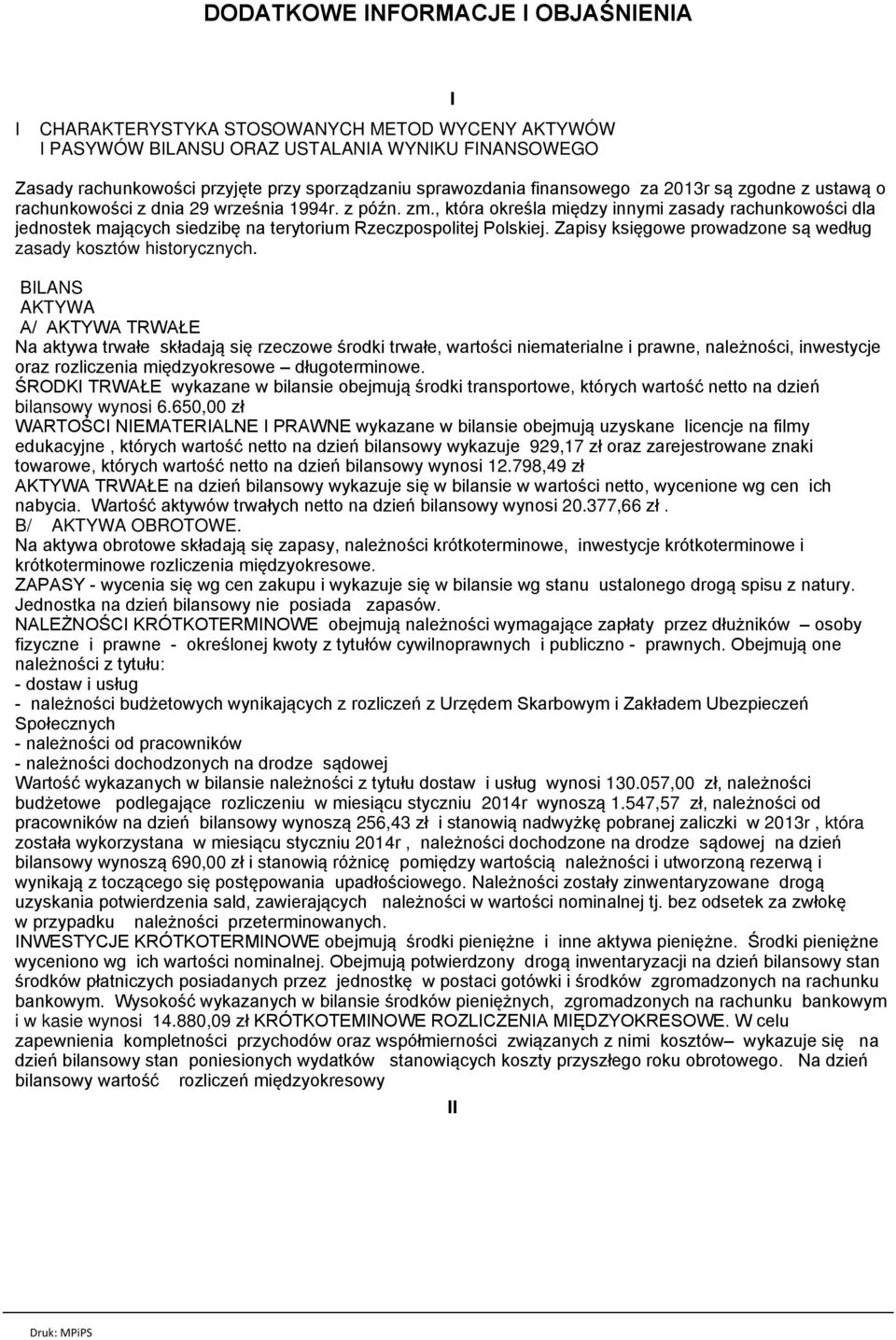 , która określa między innymi zasady rachunkowości dla jednostek mających siedzibę na terytorium Rzeczpospolitej Polskiej. Zapisy księgowe prowadzone są według zasady kosztów historycznych.