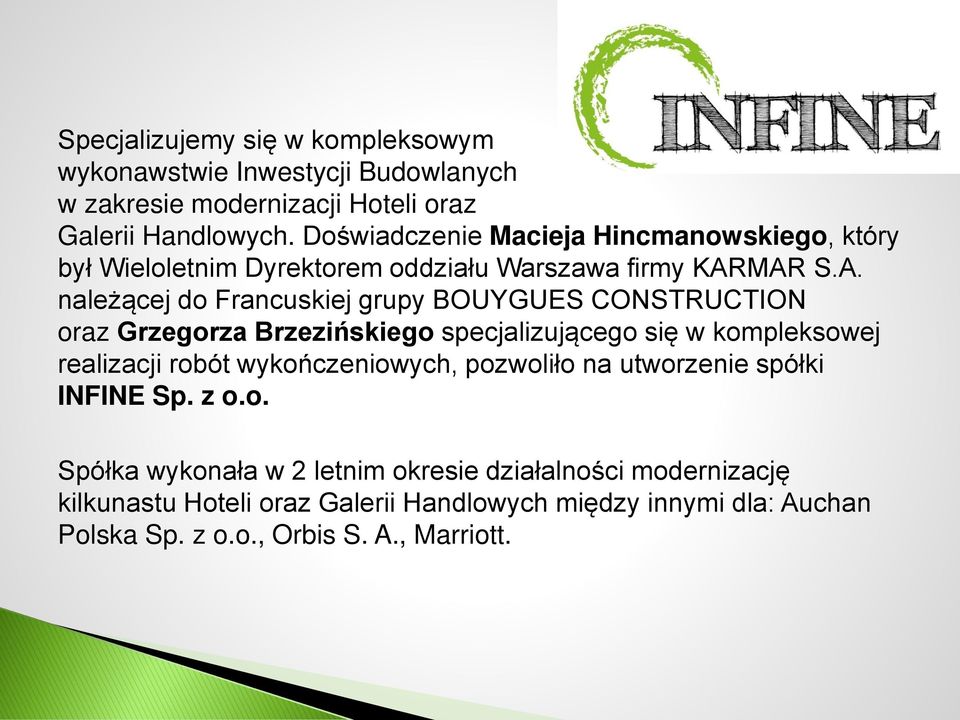 MAR S.A. należącej do Francuskiej grupy BOUYGUES CONSTRUCTION oraz Grzegorza Brzezińskiego specjalizującego się w kompleksowej realizacji robót