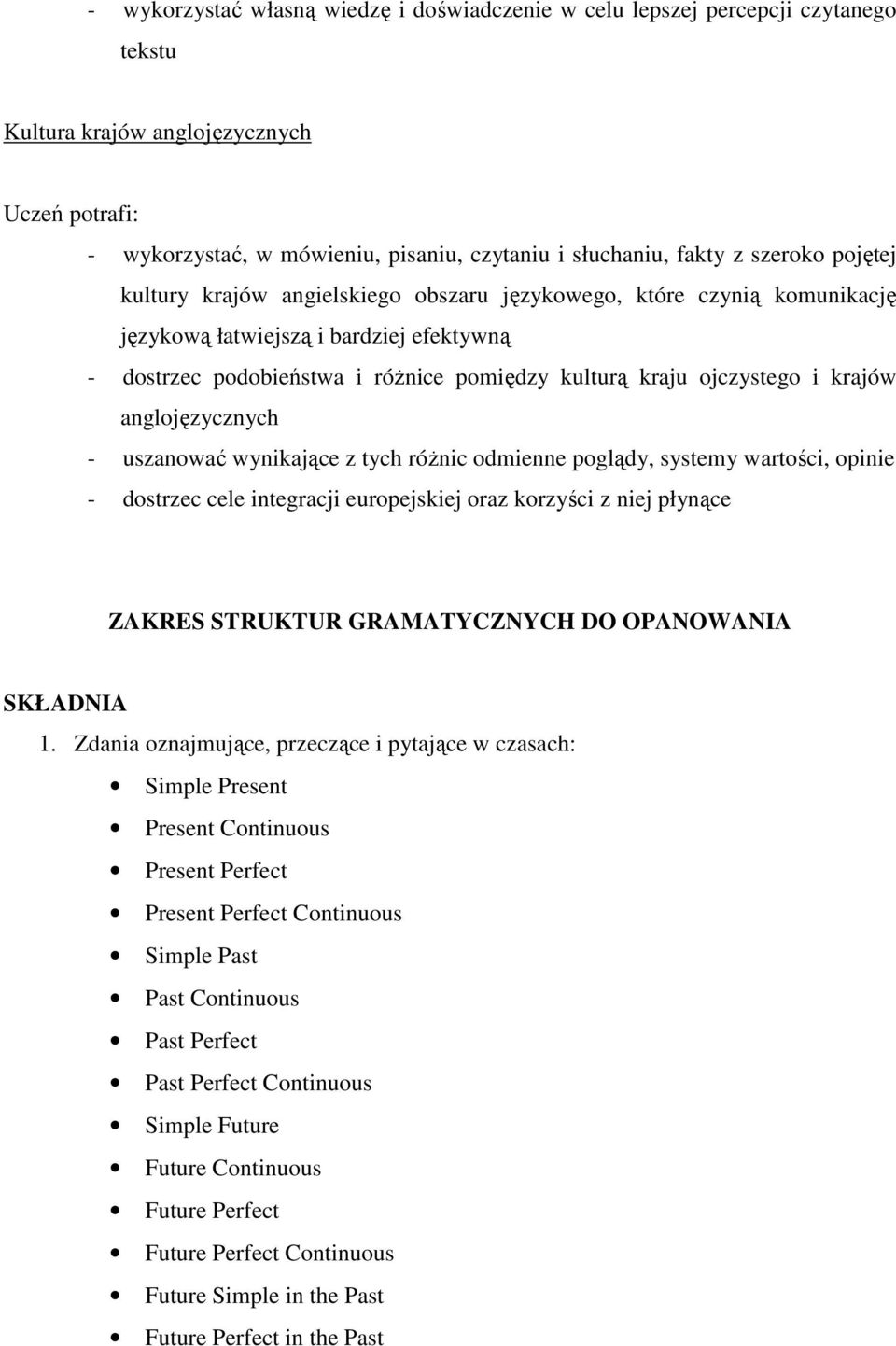 anglojęzycznych - uszanować wynikające z tych różnic odmienne poglądy, systemy wartości, opinie - dostrzec cele integracji europejskiej oraz korzyści z niej płynące ZAKRES STRUKTUR GRAMATYCZNYCH DO