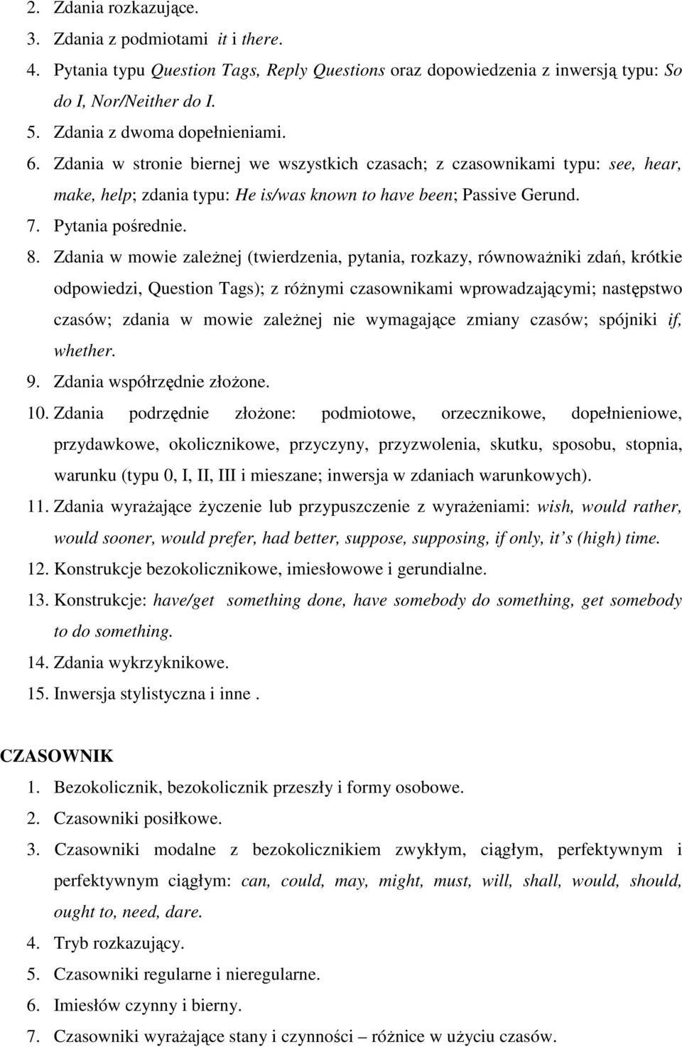 Zdania w mowie zależnej (twierdzenia, pytania, rozkazy, równoważniki zdań, krótkie odpowiedzi, Question Tags); z różnymi czasownikami wprowadzającymi; następstwo czasów; zdania w mowie zależnej nie