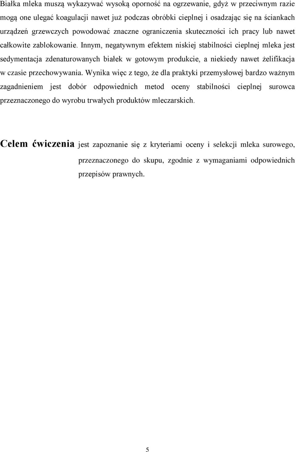 Innym, negatywnym efektem niskiej stabilności cieplnej mleka jest sedymentacja zdenaturowanych białek w gotowym produkcie, a niekiedy nawet żelifikacja w czasie przechowywania.