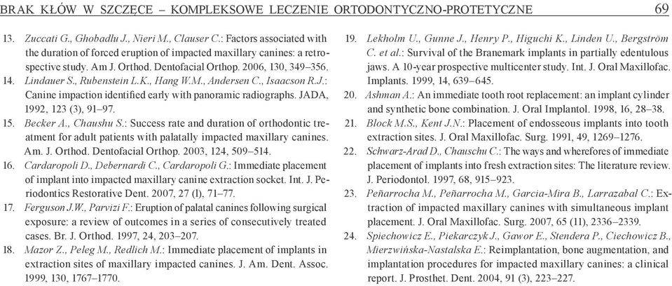 , Hang W.M., Andersen C., Isaacson R.J.: Canine impaction identified early with panoramic radiographs. JADA, 1992, 123 (3), 91 97. 15. Becker A., Chaushu S.