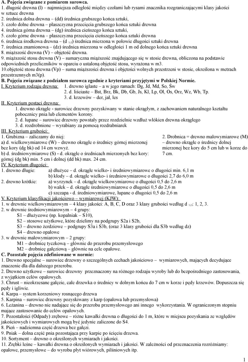 czoło górne drewna płaszczyzna przecięcia cieńszego końca sztuki drewna 6. średnica środkowa drewna (d ½ l ) średnica mierzona w połowie długości sztuki drewna 7.