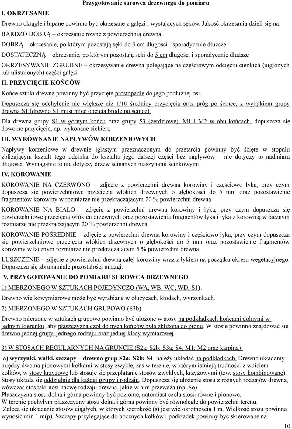 którym pozostają sęki do 5 cm długości i sporadycznie dłuższe OKRZESYWANIE ZGRUBNE okrzesywanie drewna polegające na częściowym odcięciu cienkich (uiglonych lub ulistnionych) części gałęzi II.