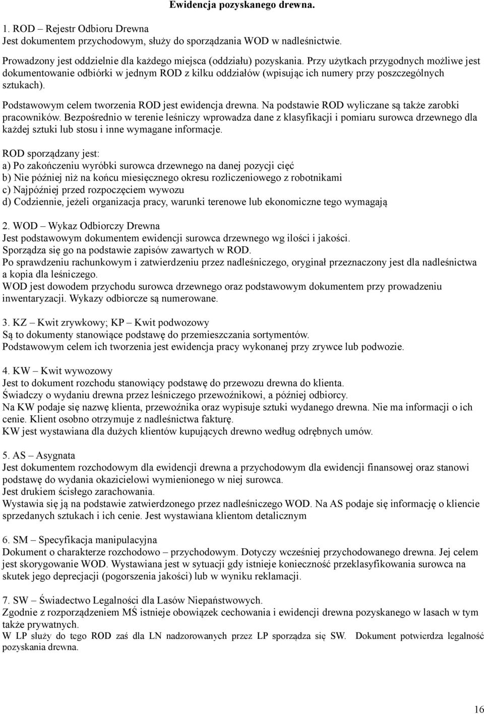 Przy użytkach przygodnych możliwe jest dokumentowanie odbiórki w jednym ROD z kilku oddziałów (wpisując ich numery przy poszczególnych sztukach). Podstawowym celem tworzenia ROD jest ewidencja drewna.