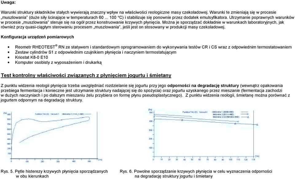 Utrzymanie poprawnych warunków w procesie muszlowania steruje się na ogół przez konstruowanie krzywych płynięcia.