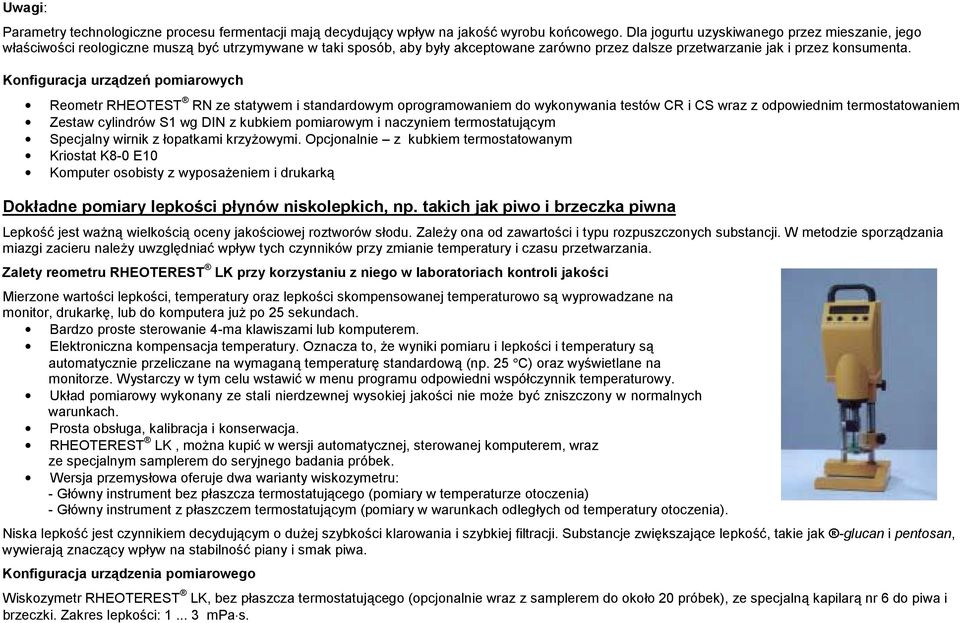 Konfiguracja urządzeń pomiarowych Reometr RHEOTEST RN ze statywem i standardowym oprogramowaniem do wykonywania testów CR i CS wraz z odpowiednim termostatowaniem Zestaw cylindrów S1 wg DIN z kubkiem