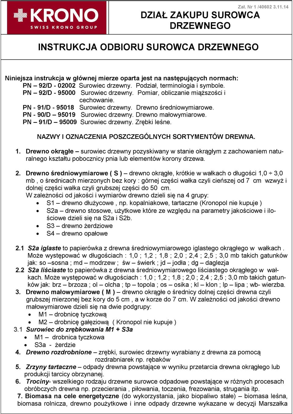 PN - 90/D 95019 Surowiec drzewny. Drewno małowymiarowe. PN 91/D 95009 Surowiec drzewny. Zrębki leśne. NAZWY I OZNACZENIA POSZCZEGÓLNYCH SORTYMENTÓW DREWNA. 1.