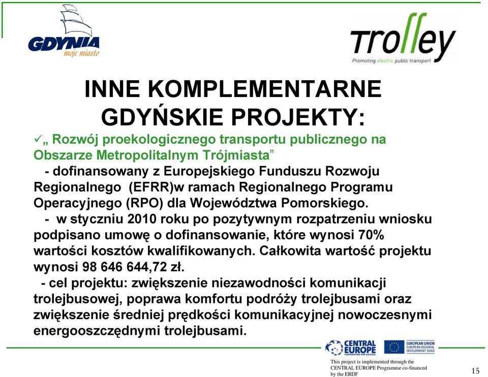 - w styczniu 2010 roku po pozytywnym rozpatrzeniu wniosku podpisano umowę o dofinansowanie, które wynosi 70% wartości kosztów kwalifikowanych.