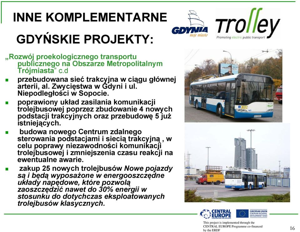 budowa nowego Centrum zdalnego sterowania podstacjami i siecią trakcyjną, w celu poprawy niezawodności komunikacji trolejbusowej i zmniejszenia czasu reakcji na ewentualne awarie.