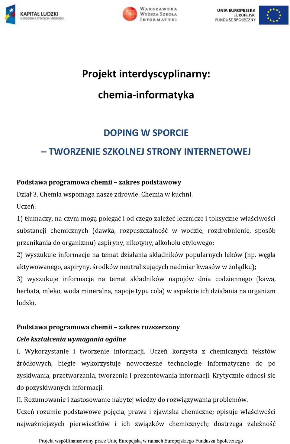 Uczeń: 1) tłumaczy, na czym mogą polegać i od czego zależeć lecznicze i toksyczne właściwości substancji chemicznych (dawka, rozpuszczalność w wodzie, rozdrobnienie, sposób przenikania do organizmu)