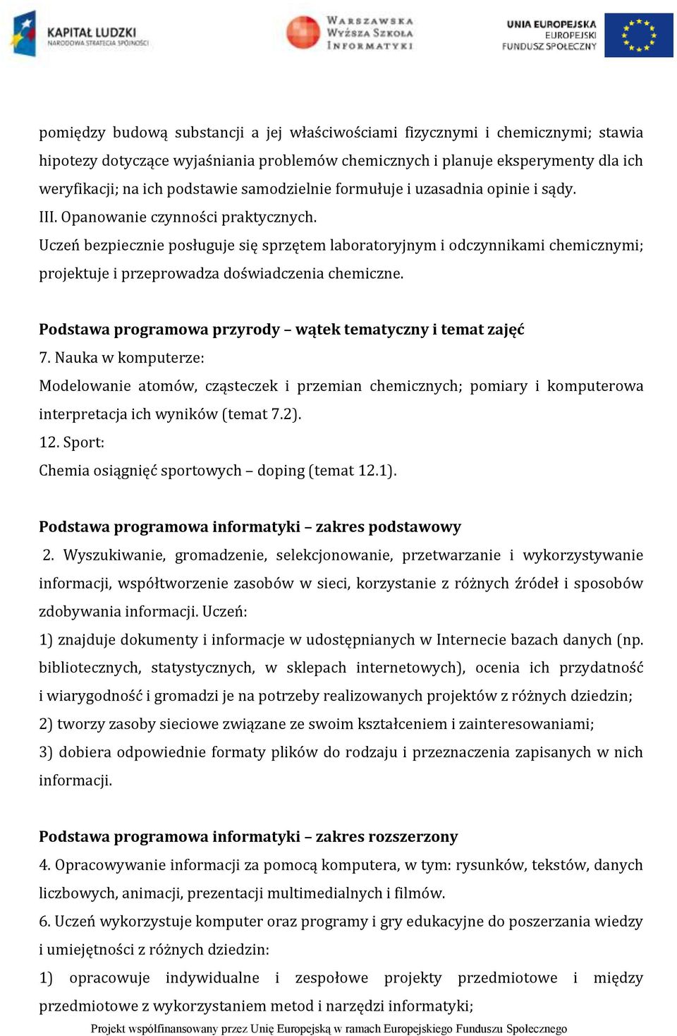 Uczeń bezpiecznie posługuje się sprzętem laboratoryjnym i odczynnikami chemicznymi; projektuje i przeprowadza doświadczenia chemiczne. Podstawa programowa przyrody wątek tematyczny i temat zajęć 7.