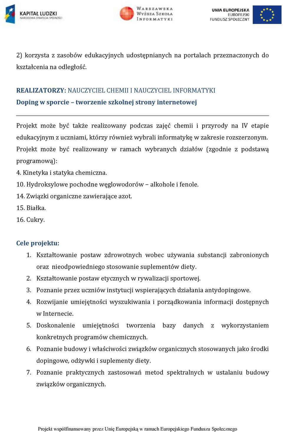 edukacyjnym z uczniami, którzy również wybrali informatykę w zakresie rozszerzonym. Projekt może być realizowany w ramach wybranych działów (zgodnie z podstawą programową): 4.