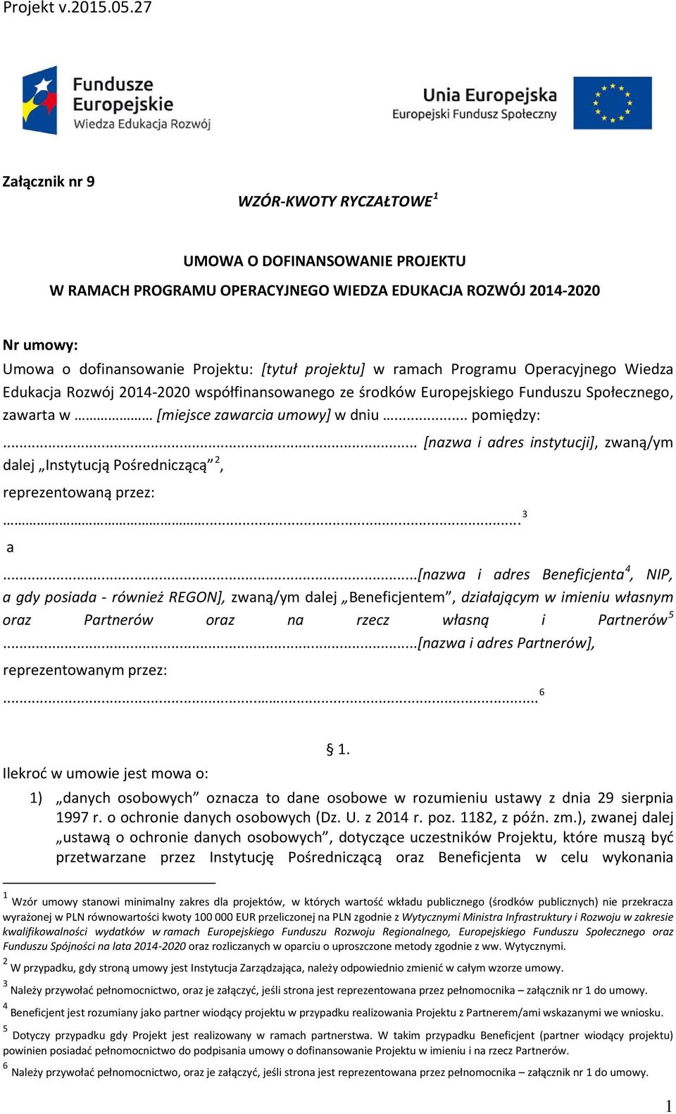 ramach Programu Operacyjnego Wiedza Edukacja Rozwój 2014-2020 współfinansowanego ze środków Europejskiego Funduszu Społecznego, zawarta w [miejsce zawarcia umowy] w dniu... pomiędzy:.