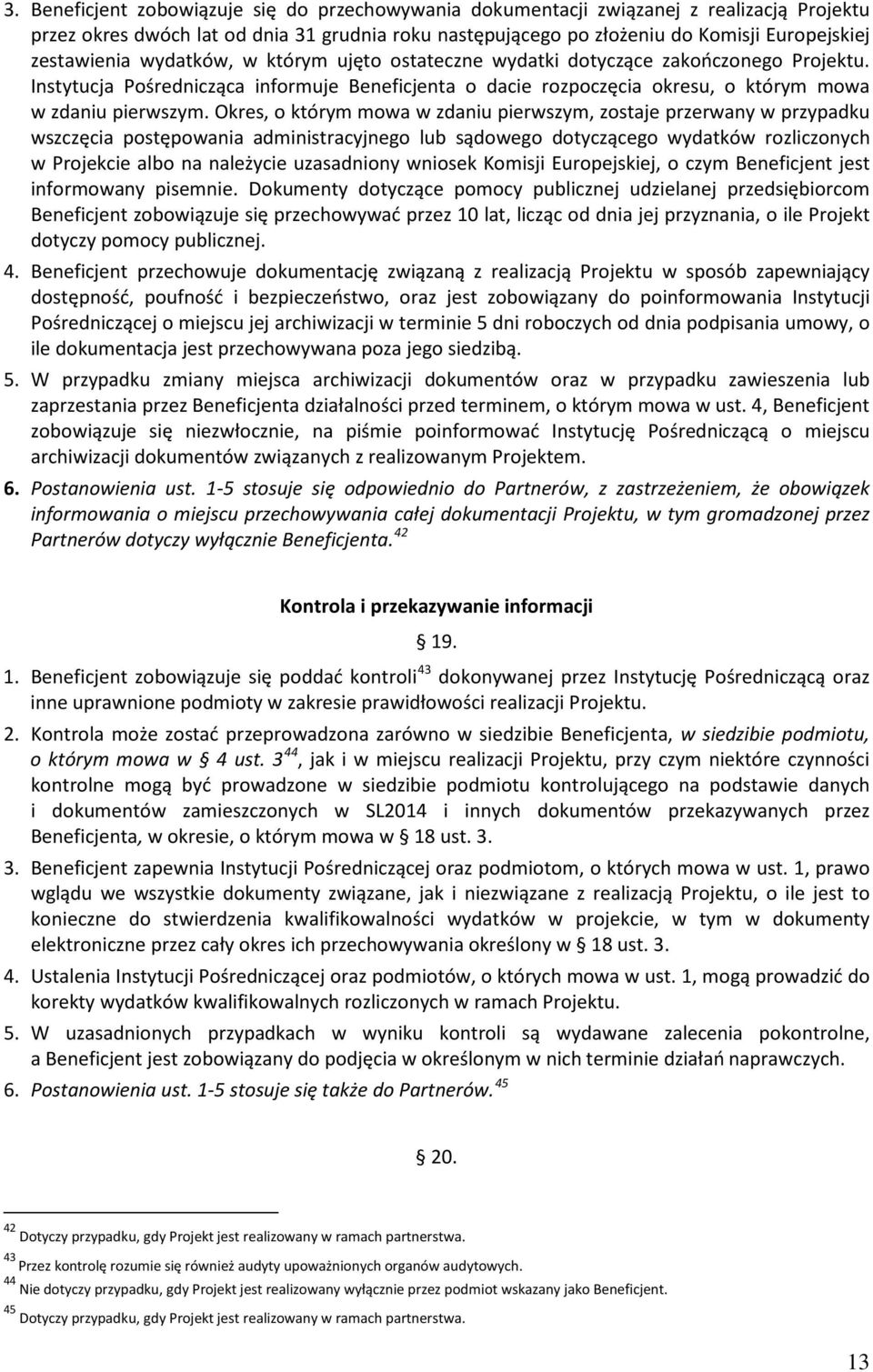 Okres, o którym mowa w zdaniu pierwszym, zostaje przerwany w przypadku wszczęcia postępowania administracyjnego lub sądowego dotyczącego wydatków rozliczonych w Projekcie albo na należycie