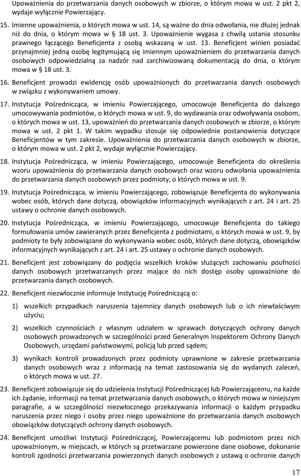 Beneficjent winien posiadać przynajmniej jedną osobę legitymującą się imiennym upoważnieniem do przetwarzania danych osobowych odpowiedzialną za nadzór nad zarchiwizowaną dokumentacją do dnia, o