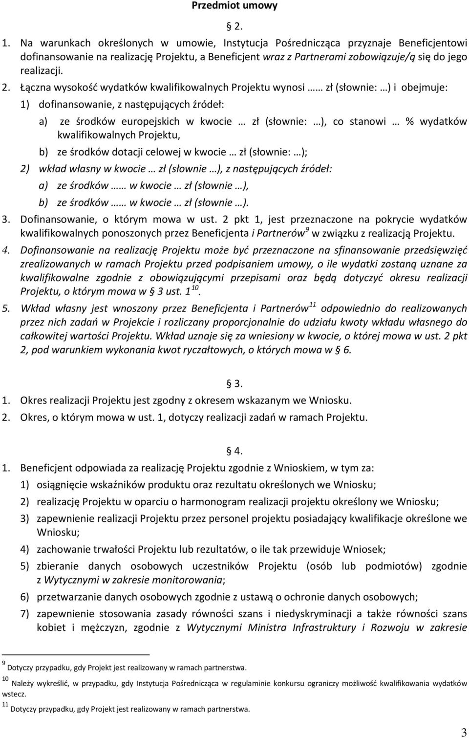 Łączna wysokość wydatków kwalifikowalnych Projektu wynosi zł (słownie: ) i obejmuje: 1) dofinansowanie, z następujących źródeł: a) ze środków europejskich w kwocie zł (słownie: ), co stanowi %