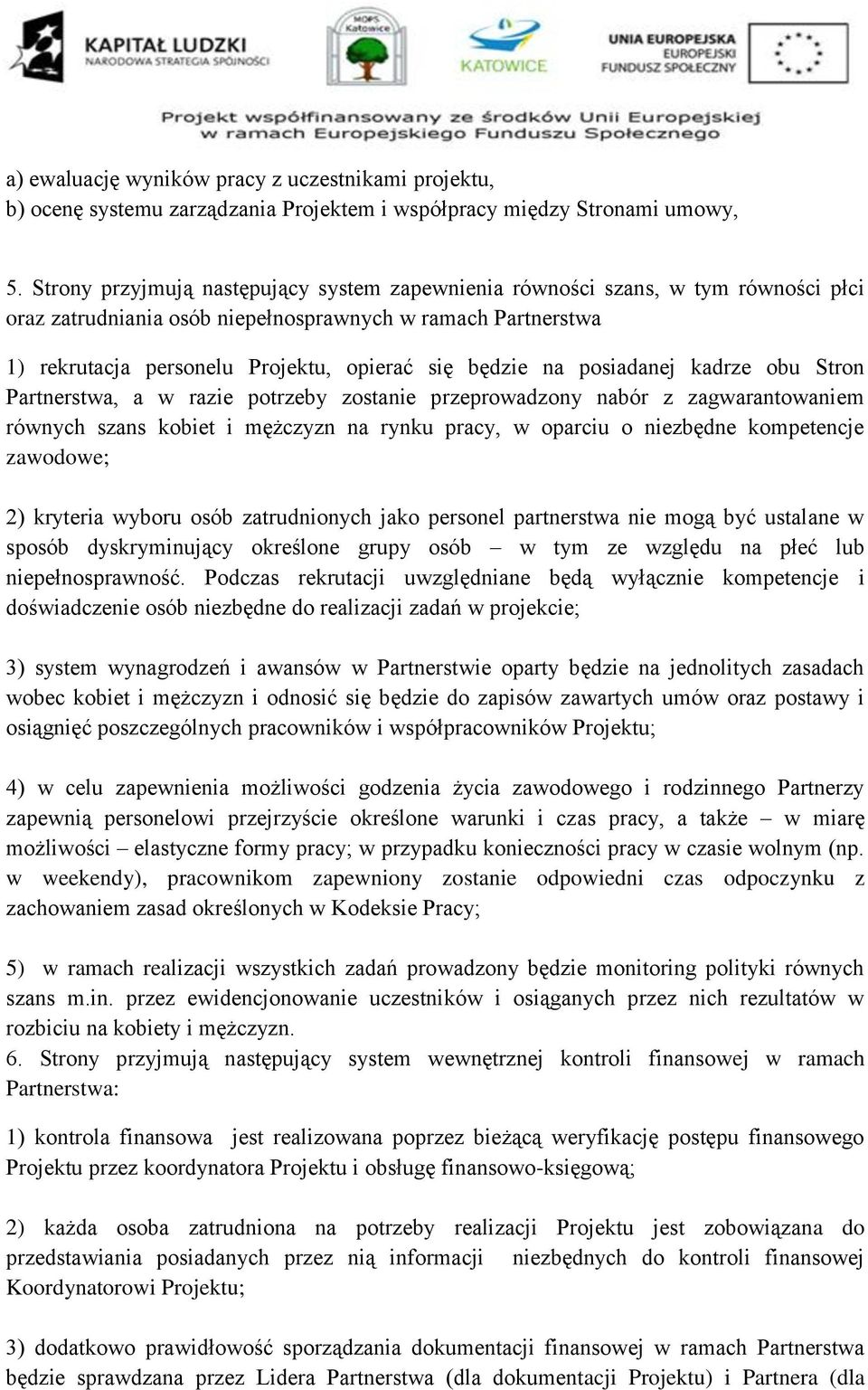 na posiadanej kadrze obu Stron Partnerstwa, a w razie potrzeby zostanie przeprowadzony nabór z zagwarantowaniem równych szans kobiet i mężczyzn na rynku pracy, w oparciu o niezbędne kompetencje