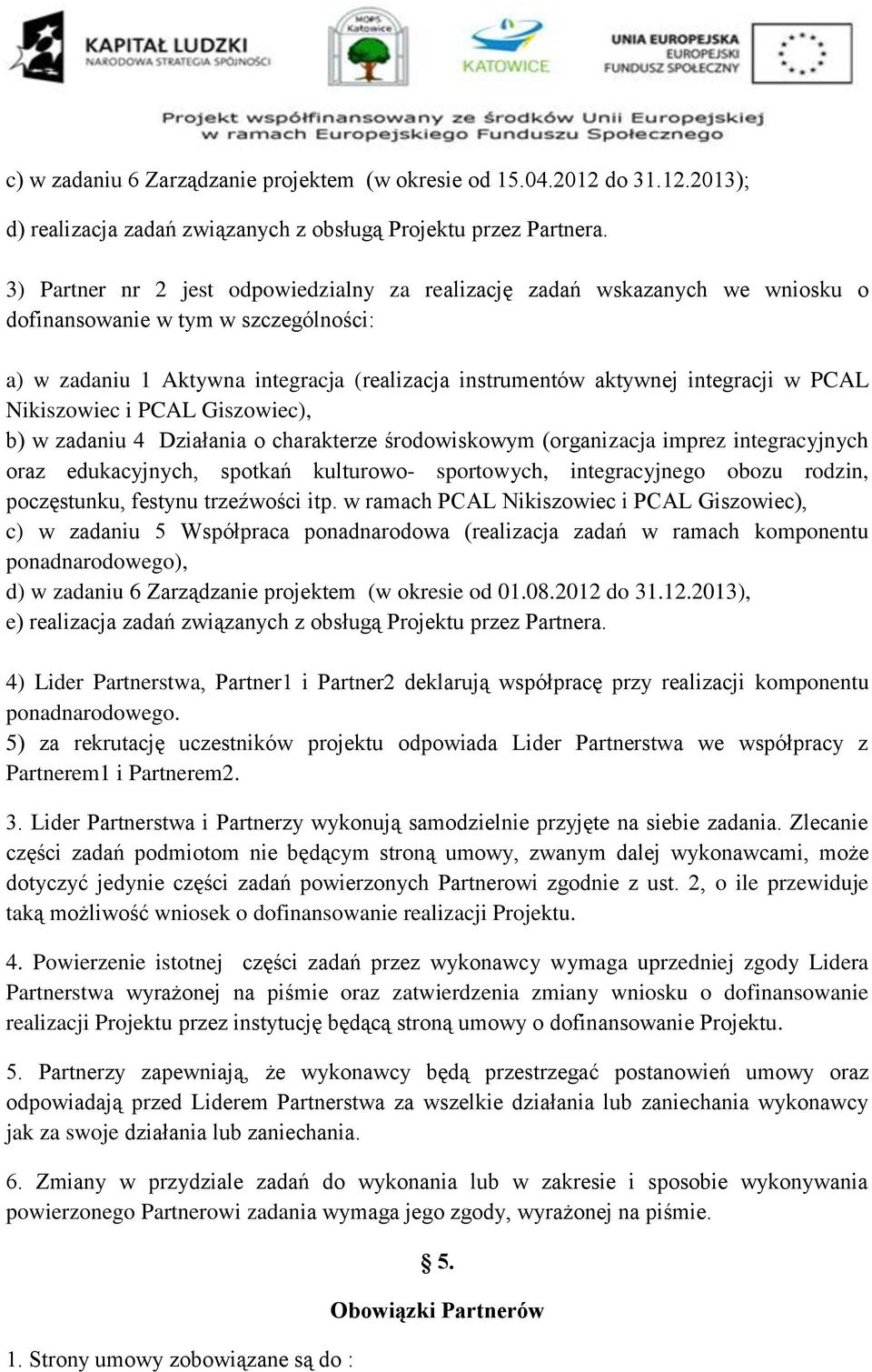 PCAL Nikiszowiec i PCAL Giszowiec), b) w zadaniu 4 Działania o charakterze środowiskowym (organizacja imprez integracyjnych oraz edukacyjnych, spotkań kulturowo- sportowych, integracyjnego obozu