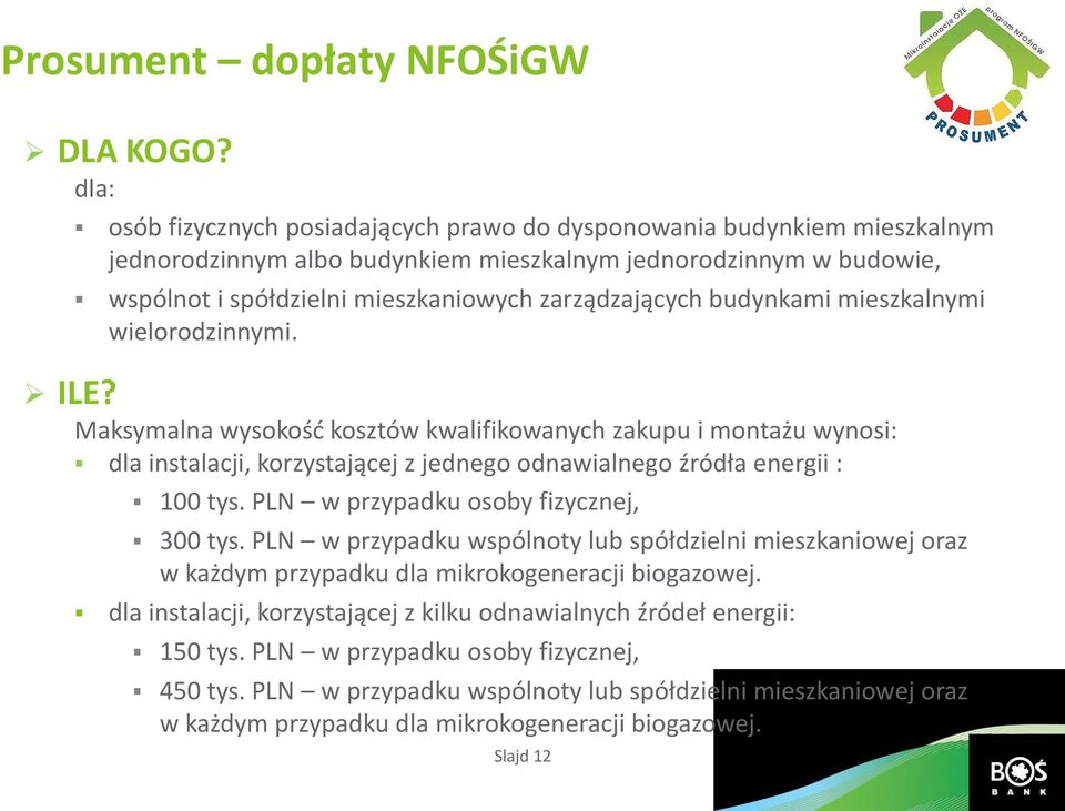 budynkami mieszkalnymi wielorodzinnymi. ILE? Maksymalna wysokość kosztów kwalifikowanych zakupu i montażu wynosi: dla instalacji, korzystającej z jednego odnawialnego źródła energii : 100 tys.