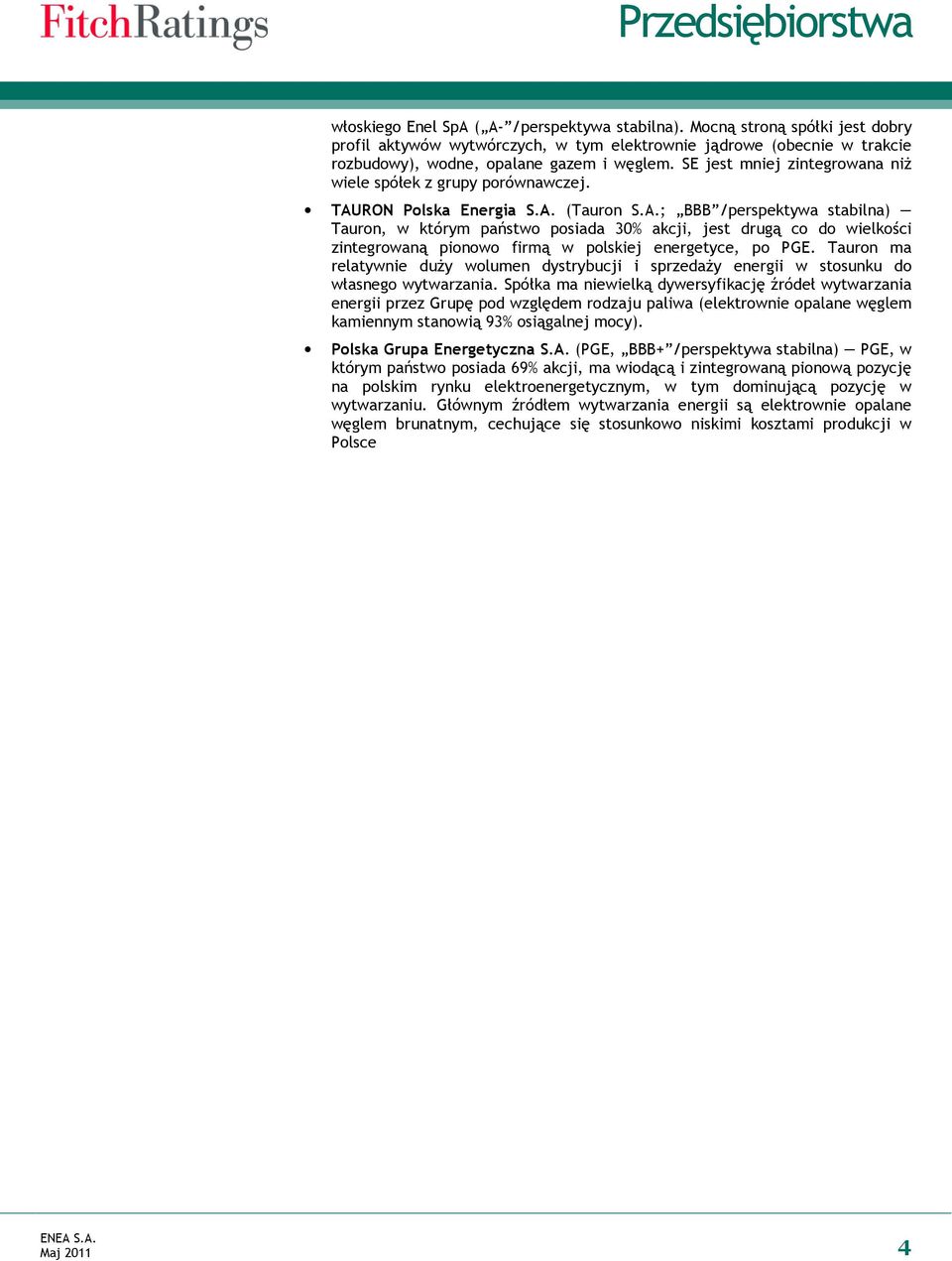 RON Energia S.A. (Tauron S.A.; BBB /perspektywa stabilna) Tauron, w którym państwo posiada 30% akcji, jest drugą co do wielkości zintegrowaną pionowo firmą w polskiej energetyce, po PGE.