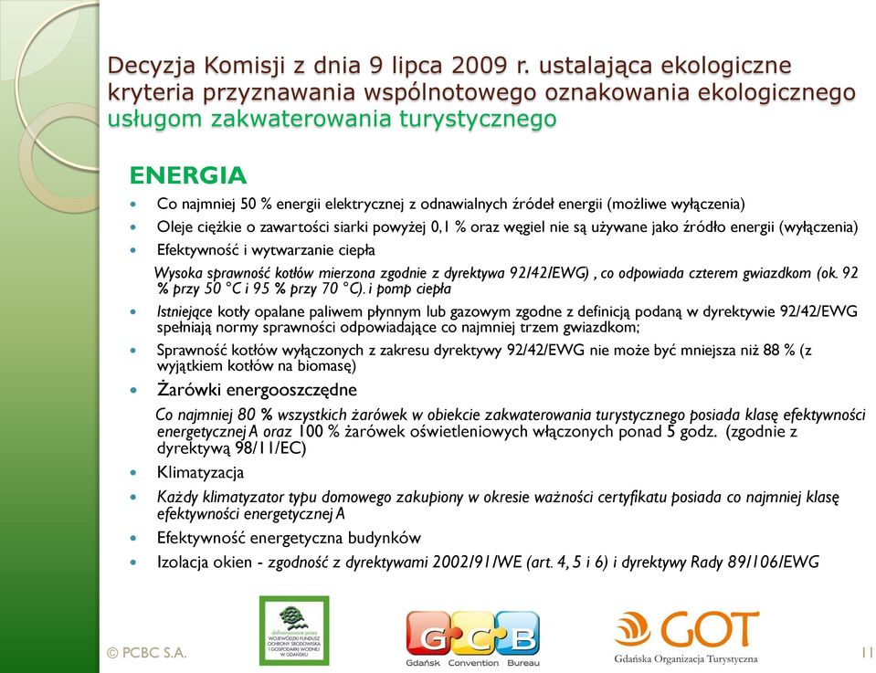 (możliwe wyłączenia) Oleje ciężkie o zawartości siarki powyżej 0,1 % oraz węgiel nie są używane jako źródło energii (wyłączenia) Efektywność i wytwarzanie ciepła Wysoka sprawność kotłów mierzona