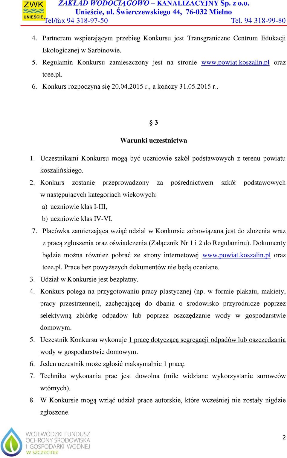 7. Placówka zamierzająca wziąć udział w Konkursie zobowiązana jest do złożenia wraz z pracą zgłoszenia oraz oświadczenia (Załącznik Nr 1 i 2 do Regulaminu).