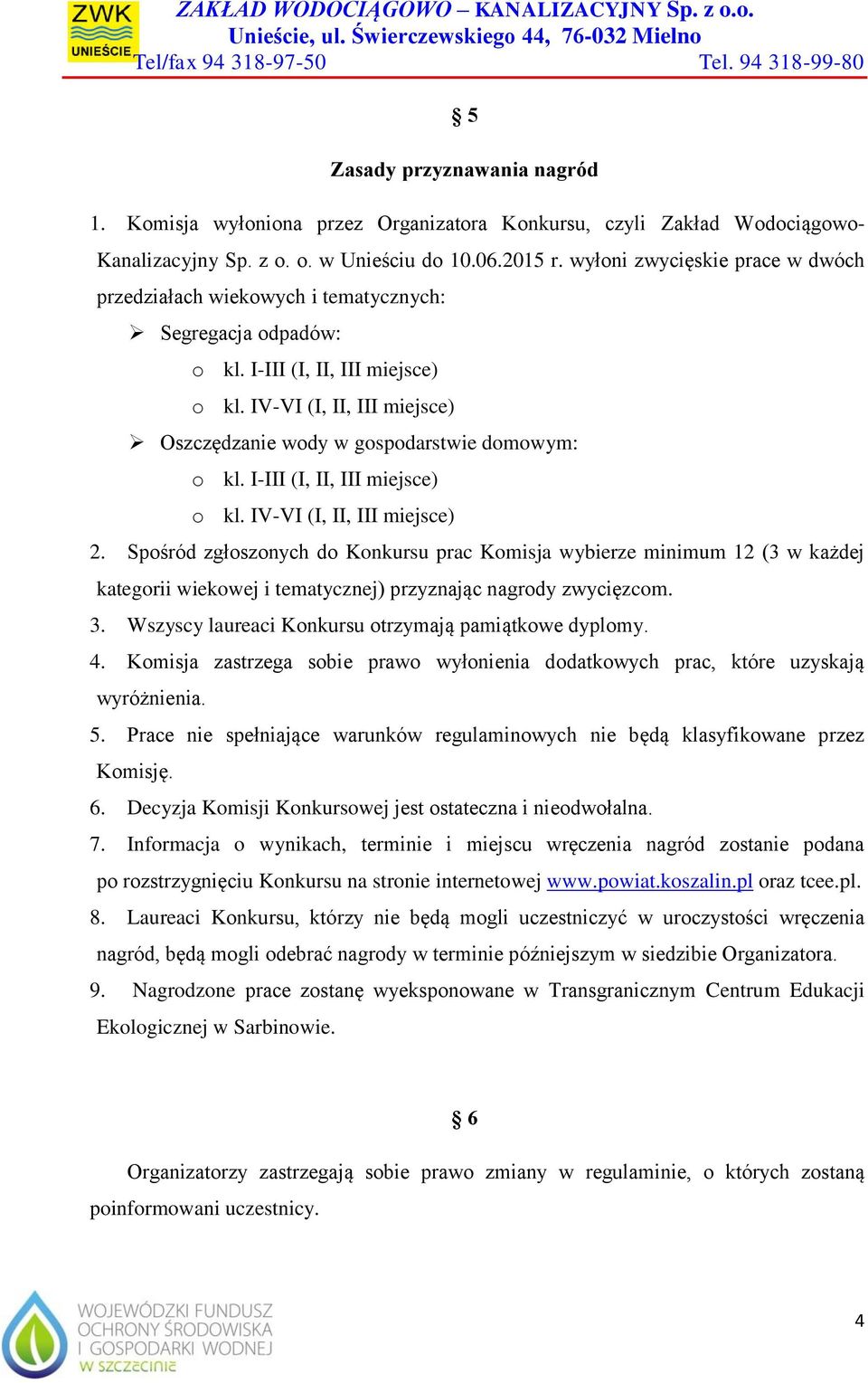 IV-VI (I, II, III miejsce) Oszczędzanie wody w gospodarstwie domowym: o kl. I-III (I, II, III miejsce) o kl. IV-VI (I, II, III miejsce) 2.