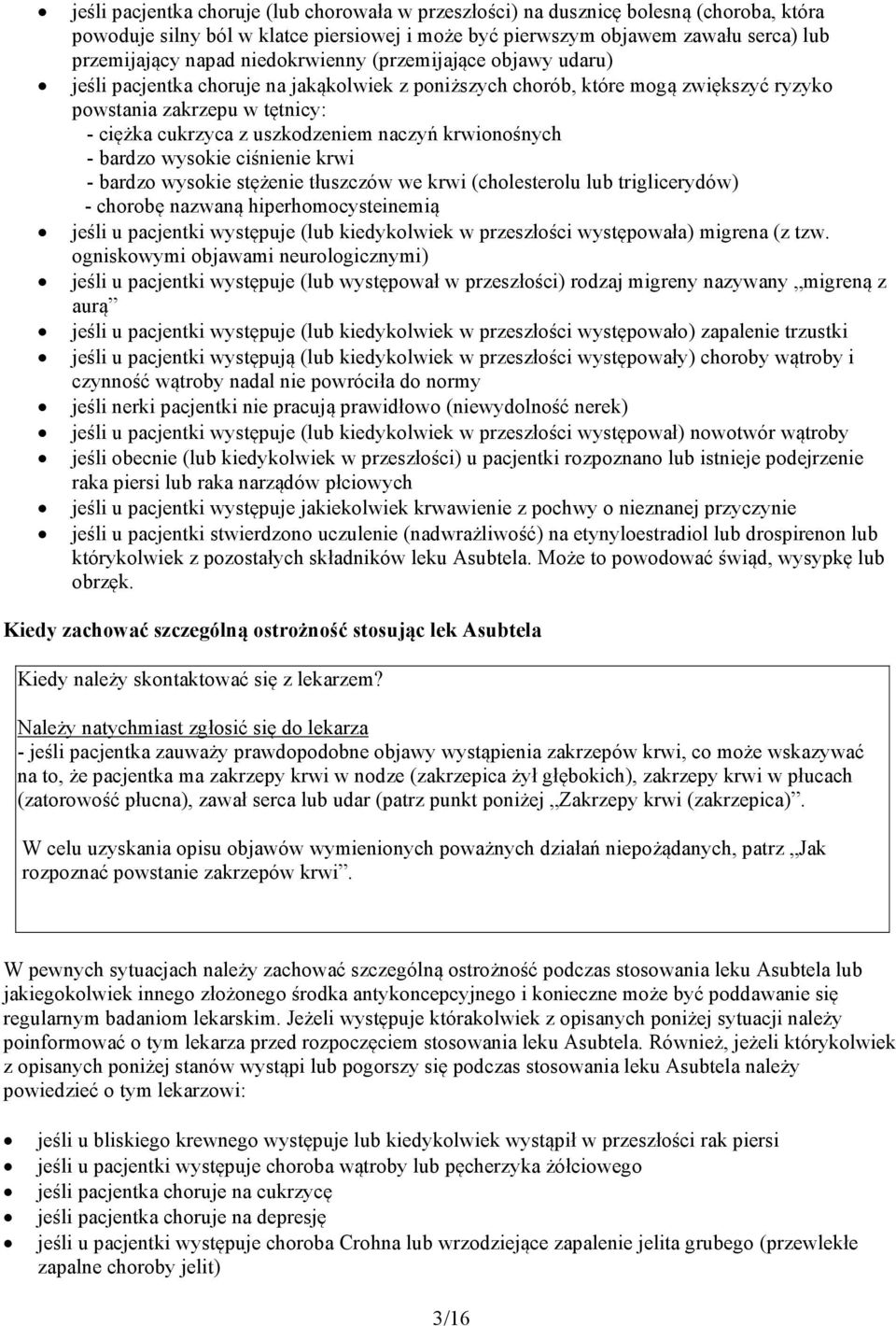 krwionośnych - bardzo wysokie ciśnienie krwi - bardzo wysokie stężenie tłuszczów we krwi (cholesterolu lub triglicerydów) - chorobę nazwaną hiperhomocysteinemią jeśli u pacjentki występuje (lub