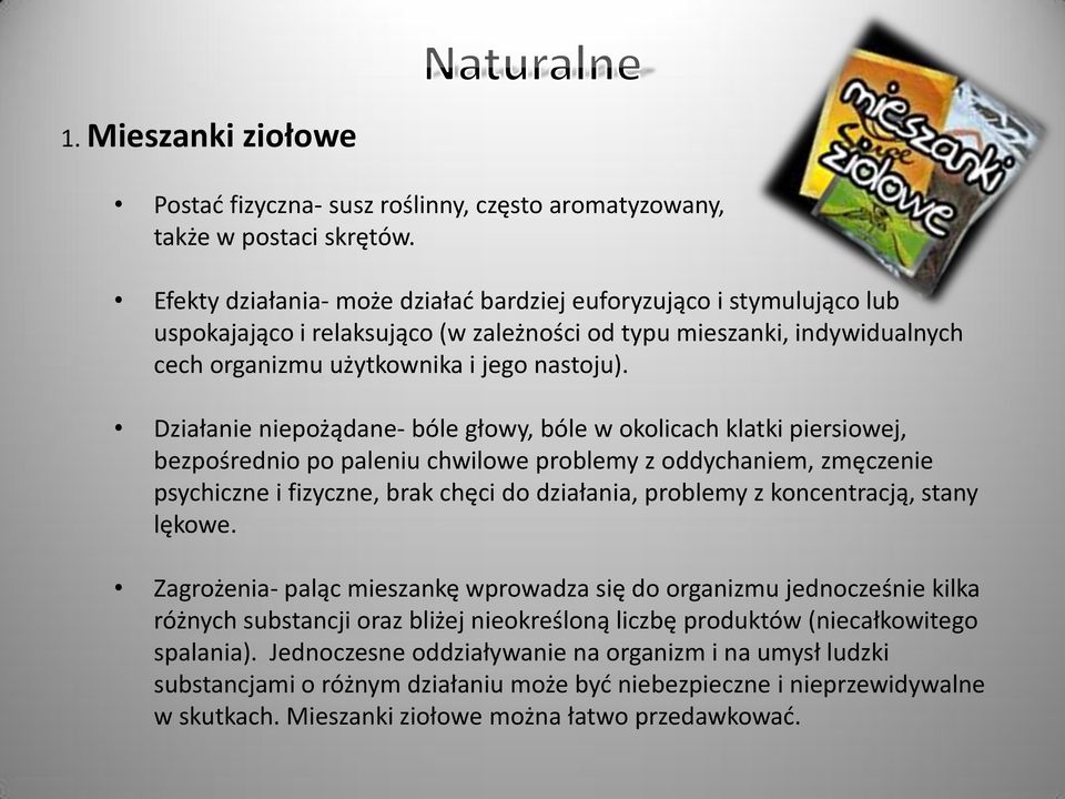 Działanie niepożądane- bóle głowy, bóle w okolicach klatki piersiowej, bezpośrednio po paleniu chwilowe problemy z oddychaniem, zmęczenie psychiczne i fizyczne, brak chęci do działania, problemy z