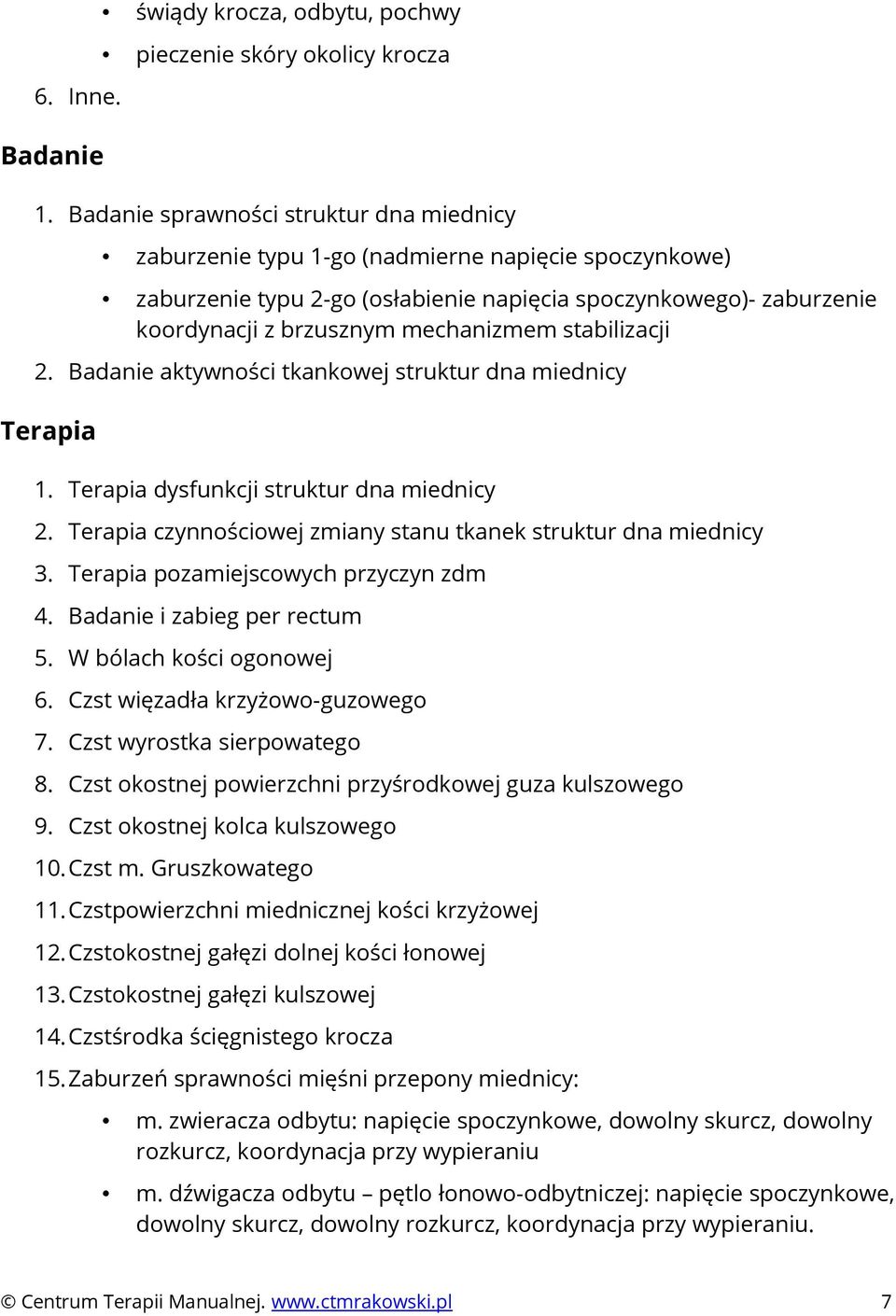 stabilizacji 2. Badanie aktywności tkankowej struktur dna miednicy Terapia 1. Terapia dysfunkcji struktur dna miednicy 2. Terapia czynnościowej zmiany stanu tkanek struktur dna miednicy 3.