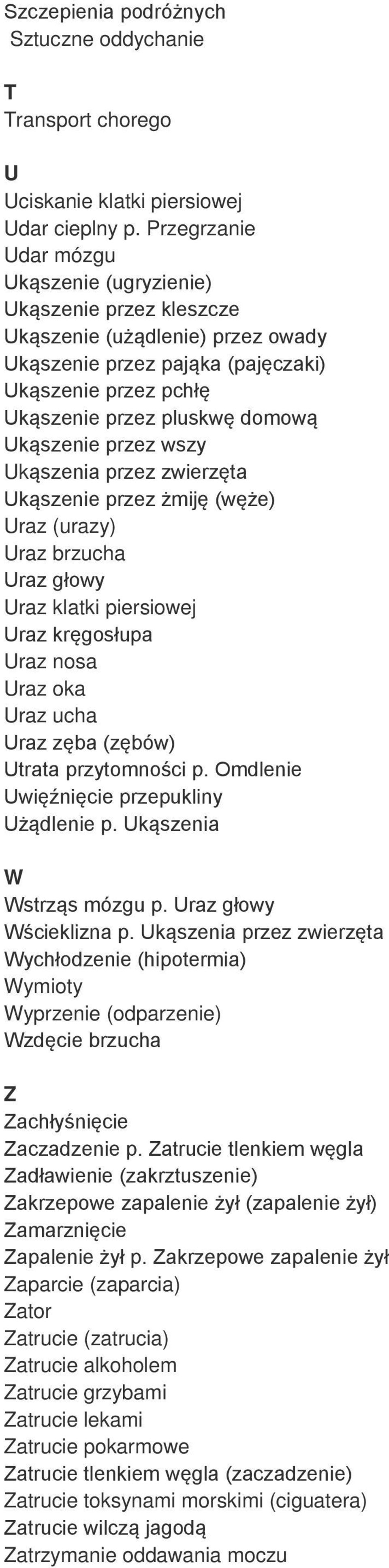 Ukąszenie przez wszy Ukąszenia przez zwierzęta Ukąszenie przez żmiję (węże) Uraz (urazy) Uraz brzucha Uraz głowy Uraz klatki piersiowej Uraz kręgosłupa Uraz nosa Uraz oka Uraz ucha Uraz zęba (zębów)