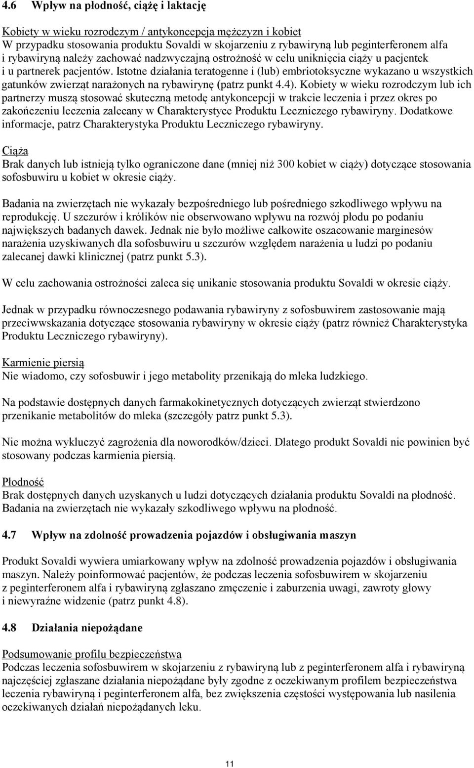 Istotne działania teratogenne i (lub) embriotoksyczne wykazano u wszystkich gatunków zwierząt narażonych na rybawirynę (patrz punkt 4.4).