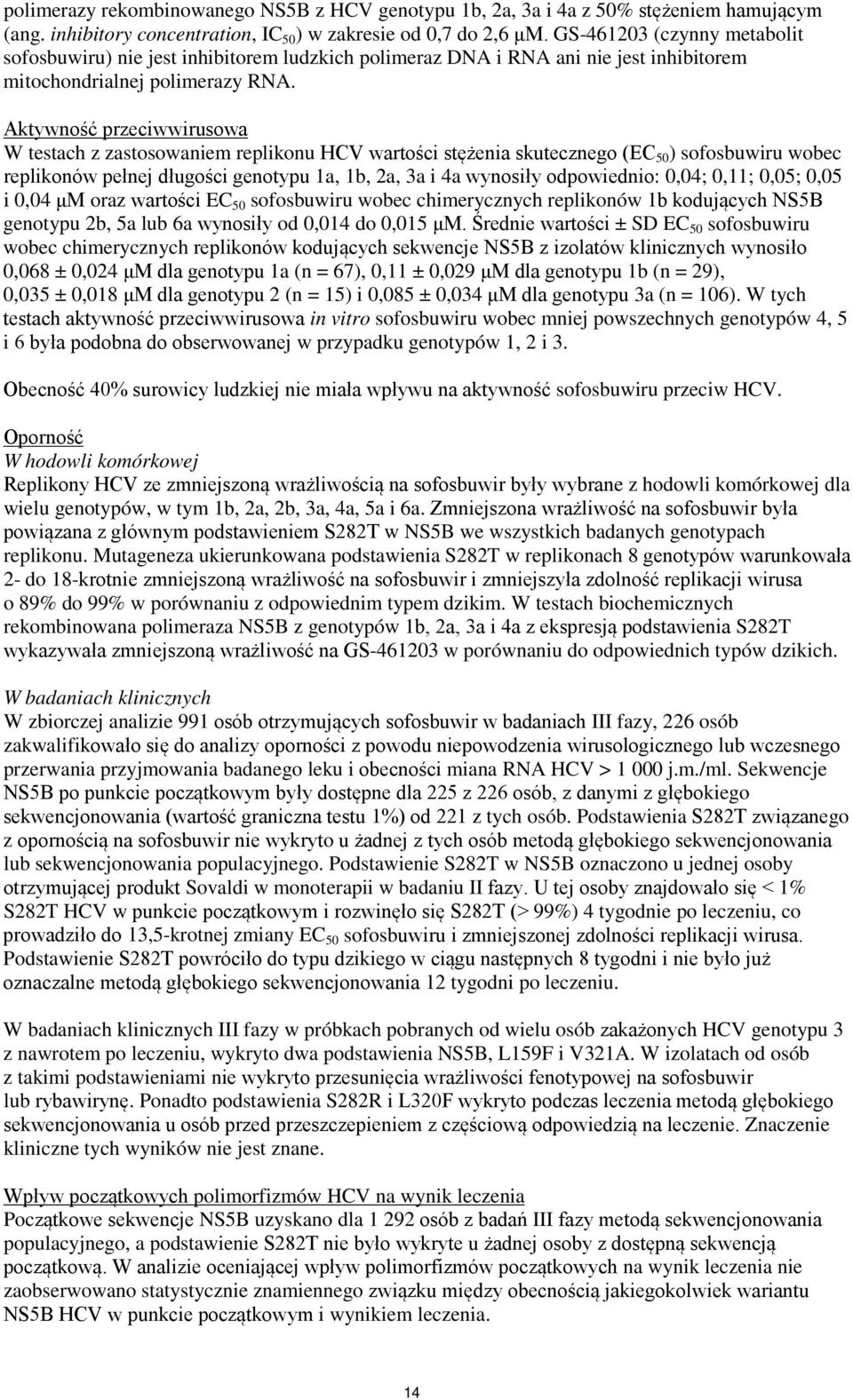 Aktywność przeciwwirusowa W testach z zastosowaniem replikonu HCV wartości stężenia skutecznego (EC 50 ) sofosbuwiru wobec replikonów pełnej długości genotypu 1a, 1b, 2a, 3a i 4a wynosiły