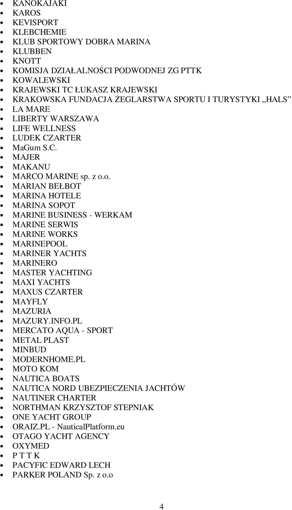 o. MARIAN BEŁBOT MARINA HOTELE MARINA SOPOT MARINE BUSINESS - WERKAM MARINE SERWIS MARINE WORKS MARINEPOOL MARINER YACHTS MARINERO MASTER YACHTING MAXI YACHTS MAXUS CZARTER MAYFLY MAZURIA MAZURY.INFO.