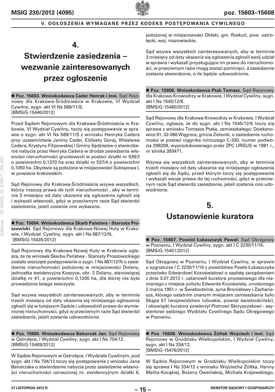 Sąd wzywa wszystkich zainteresowanych, aby w terminie 3 miesięcy od daty ukazania się ogłoszenia zgłosili swój udział w sprawie i wykazali przysługujące im prawo do nieruchomości, w przeciwnym razie